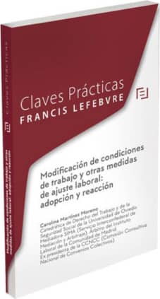 Claves Prácticas La Modificación de condiciones de trabajo y otras medidas de ajuste laboral: adopción y reacción