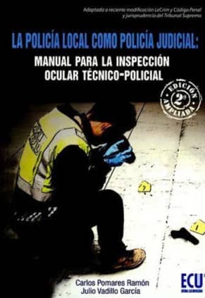 La policía local como Policía Judicial: Manual para la Inspección ocular técnico-policial. 2a edición