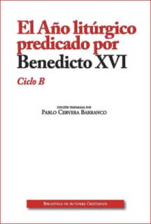El Año litúrgico predicado por Benedicto XVI. Ciclo B