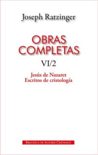 Obras completas de Joseph Ratzinger. VI/2: Jesús de Nazaret. Escritos de cristología