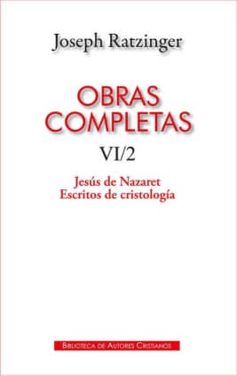 Obras completas de Joseph Ratzinger. VI/2: Jesús de Nazaret. Escritos de cristología