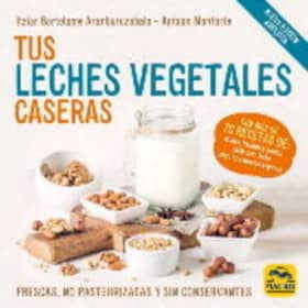 Tus Leches Vegetales Caseras (Nueva Edición)