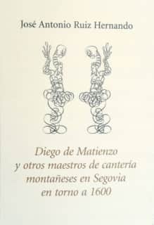Diego de Matienzo y otros maestros de cantería montañeses en Segovia en torno a 1600
