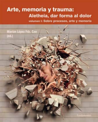 Arte, memoria y trauma. Aletheia, dar forma al dolor, vol. 1