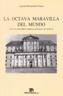La octava maravilla del mundo. Estudio Histórico sobre el Escorial de Felipe II