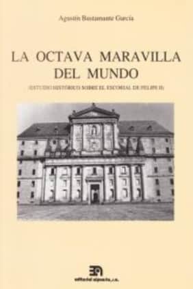La octava maravilla del mundo. Estudio Histórico sobre el Escorial de Felipe II