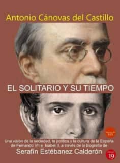 El “Solitario” y su tiempo. (Una visión de la sociedad, la política y la corte de España a través de la biografía de Serafín Estébanez Calderón)