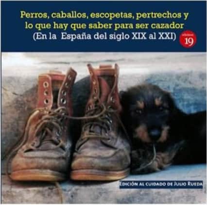 Perros, caballos, escopetas, pertrechos y lo que hay que saber para ser cazador (En la España del el siglo XIX al XXI)