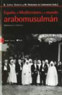 España, el Mediterráneo y el mundo Arabomusulmán. Diplomacia e historia