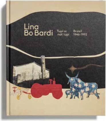 LINA BO BARDI: TUPÍ OR NOT TUPÍ. BRASIL, 1946-1992