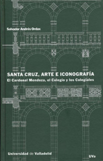 SANTA CRUZ, ARTE E ICONOGRAFÍA. EL CARDENAL MENDOZA, EL COLEGIO Y LOS COLEGIALES