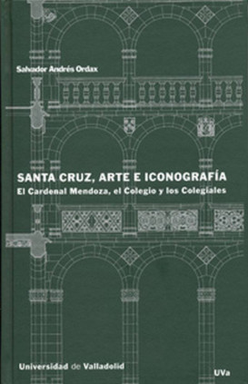 SANTA CRUZ, ARTE E ICONOGRAFÍA. EL CARDENAL MENDOZA, EL COLEGIO Y LOS COLEGIALES