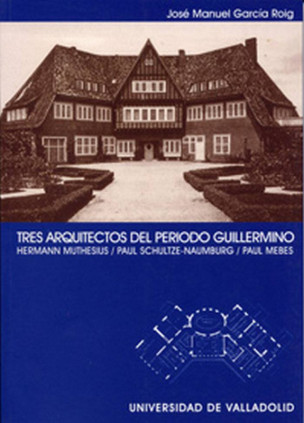 TRES ARQUITECTOS DEL PERIODO GUILLERMINO. HERMANN MUTHESIUS. PAUL SCHULTZE-NAUMBURG. PAUL MEBES