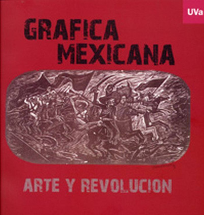 GRÁFICA MEXICANA. ARTE Y REVOLUCIÓN. Catálogo de Exposición