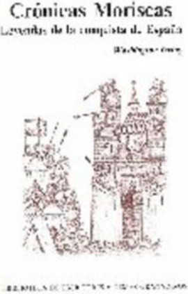 Crónicas Moriscas. Leyendas de la conquista de Granada
