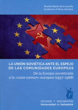 UNIÓN SOVIÉTICA ANTE EL ESPEJO DE LAS COMUNIDADES EUROPEAS, LA. De la Europa sovietizada a la ""casa común"" europea (1957-1988)
