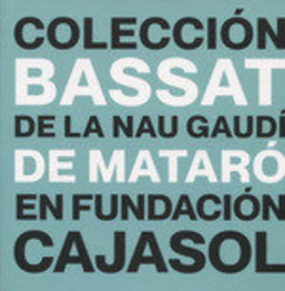 La Colección Bassat de la Nau Gaudí de Mataró en Fundación Cajasol