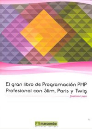 El Gran libro de Programación PHP Profesional con Slim, Paris y Twig