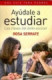 Ayúdale a estudiar. Las claves del éxito escolar. Una guía para padres