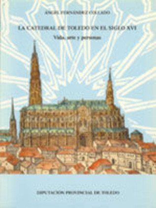 La catedral de Toledo en el siglo XVI. Vida, arte y personas