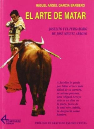 El arte de matar. Joselito y el purgatorio de José Miguel Arroyo.