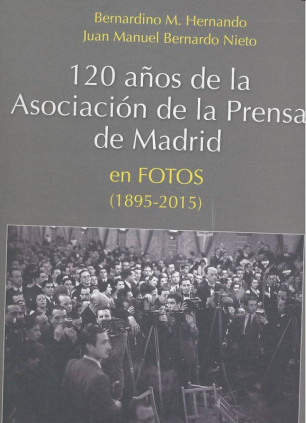 120 años de la Asociación de la Prensa de Madrid en fotos (1895-2015)