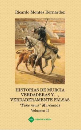 HISTORIAS DE MURCIA VERDADERAS Y..., VERDADERAMENTE FALSAS FAKE NEWS MURCIANAS VOLUMEN II