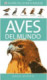 AVES DEL MUNDO. GUÍAS DE LA NATURALEZA