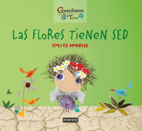 Las flores tienen sed. Colección Guardianes de la tierra