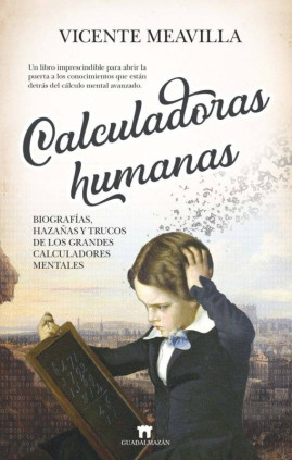 Calculadoras humanas: Biografías, hazañas y trucos de los grandes calculadores mentales