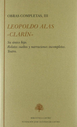 Su único hijo ; Relatos sueltos y narraciones incompletas ; Teatro