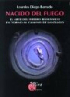 Nacido del fuego : el arte del hierro románico en torno al Camino de Santiago