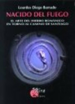 Nacido del fuego : el arte del hierro románico en torno al Camino de Santiago