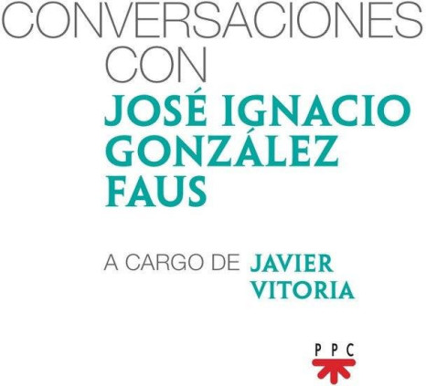 Conversaciones con José Ignacio González Faus, a cargo de Javier Vitoria