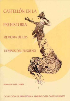 Castellón en la prehistoria : Memoria de los tiempos del ensueño