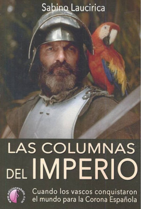 Las columnas del Imperio. Cuando los vascos conquistaron el mundo para la Corona Española