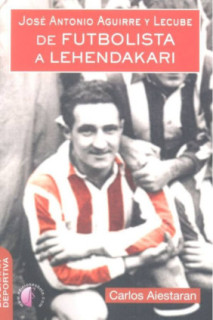 José Antonio Aguirre y Lecube. De futbolista a Lehendakari