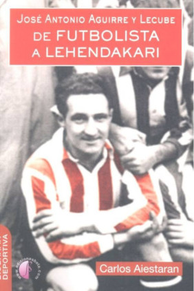 José Antonio Aguirre y Lecube. De futbolista a Lehendakari