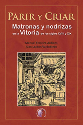 Parir y criar. Matronas y nodrizas en la Vitoria de los siglos XVIII y XIX