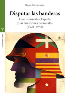 Disputar las banderas. Los comunistas, España y las cuestiones nacionales (1921-1982)
