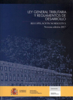 Ley General Tributaria y Reglamentos de Desarrollo. Recopilación normativa. Novena edición 2017