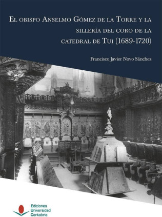 El obispo Anselmo Gómez de la Torre y la sillería del coro de la catedral de Tui (1689-1720)