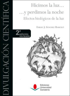 Hicimos la luz ... y perdimos la noche. Efectos biológicos de la luz (2ª edición revisada)