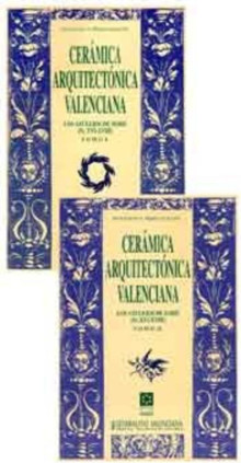Cerámica arquitectónica valenciana : los azulejos de serie (siglos XVI-XVIII) : tomos I Y II