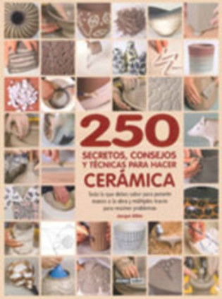 250 secretos, consejos y técnicas para hacer cerámica