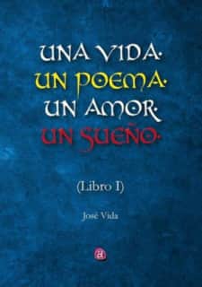 UNA VIDA, UN POEMA, UN AMOR, UN SUEÑO. LIBRO UNO