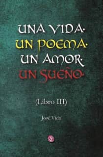UNA VIDA, UN POEMA, UN AMOR, UN SUEÑO. LIBRO TRES