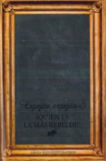 Espejito, espejito ¿ Quién es la más rebelde?